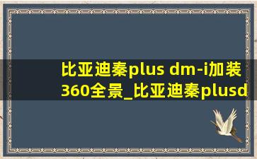 比亚迪秦plus dm-i加装360全景_比亚迪秦plusdm-i加装360全景教程